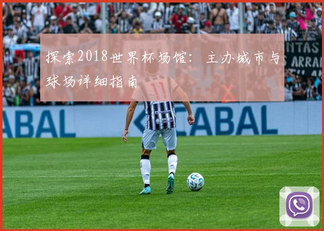探索2018世界杯场馆:主办城市与球场详细指南