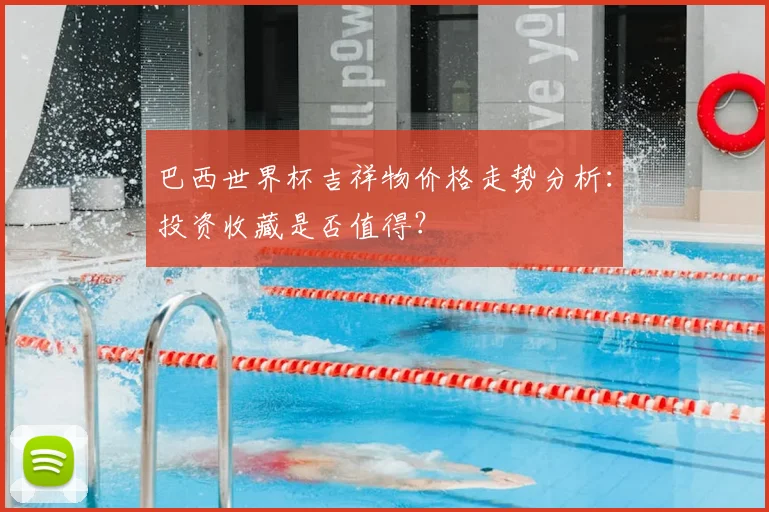 巴西世界杯吉祥物价格走势分析：投资收藏是否值得？