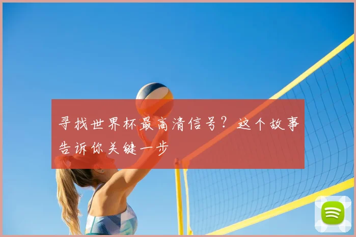 寻找世界杯最高清信号？这个故事告诉你关键一步
