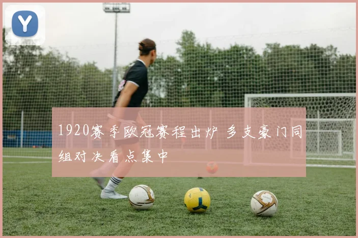 1920赛季欧冠赛程出炉 多支豪门同组对决看点集中